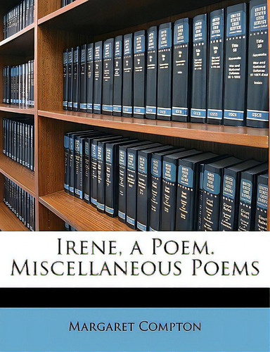 Irene, A Poem. Miscellaneous Poems, De Compton, Margaret. Editorial Nabu Pr, Tapa Blanda En Inglés