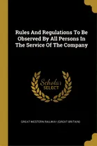 Comprar Rules And Regulations To Be Observed By All Persons In The Service Of The Company, De Great Western Railway (great Britain). Editorial Wentworth Pr, Tapa Blanda En Inglés