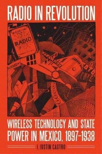 Radio In Revolution, De J. Justin Castro. Editorial University Nebraska Press, Tapa Blanda En Inglés