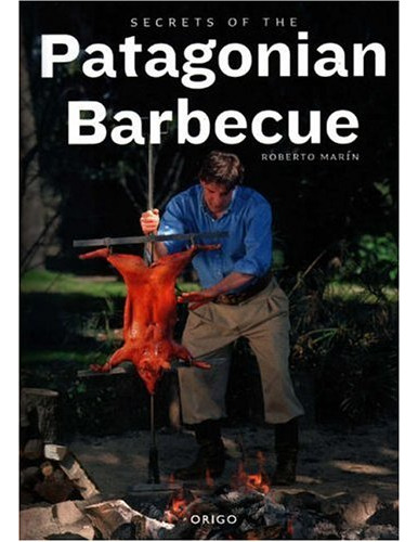 Libro Secrets Of The Patagonian Barbecue De Hector Salgado
