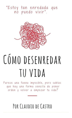 Libro: Cómo Desenredar Mi Vida (libros De Empoderamiento