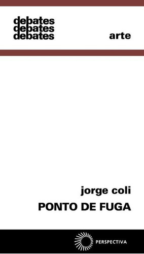 Ponto de fuga, de Coli, Jorge. Série Debates Editora Perspectiva Ltda., capa mole em português, 2004
