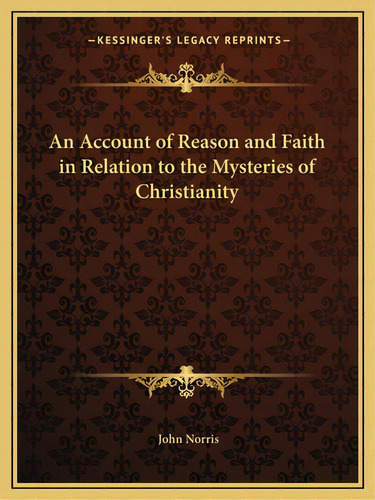 An Account Of Reason And Faith In Relation To The Mysteries Of Christianity, De Norris, John. Editorial Kessinger Pub Llc, Tapa Blanda En Inglés