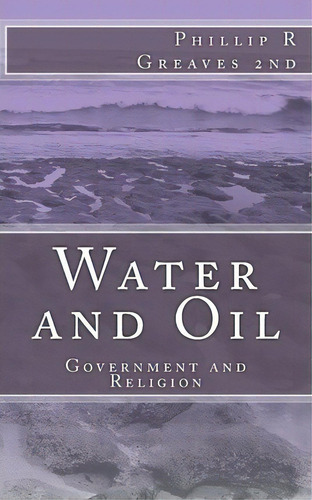 Water And Oil, De Phillip R Greaves 2nd. Editorial Createspace Independent Publishing Platform, Tapa Blanda En Inglés