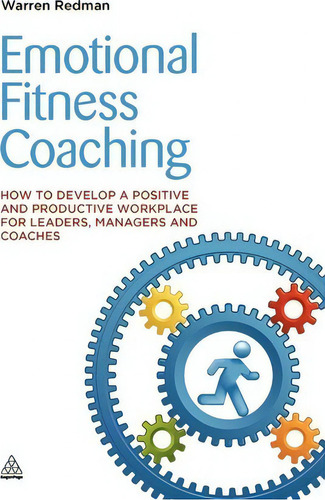 Emotional Fitness Coaching: How To Develop A Positive And Productive Workplace For Leaders, Managers And Coaches, De Warren Redman., Vol. 1. Editorial Kogan Page Ltd, Tapa Blanda En Inglés