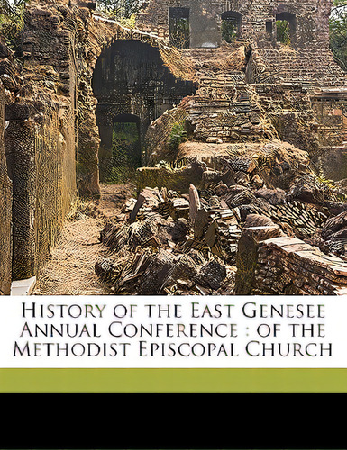 History Of The East Genesee Annual Conference: Of The Methodist Episcopal Church, De Allen, Ray. Editorial Nabu Pr, Tapa Blanda En Inglés