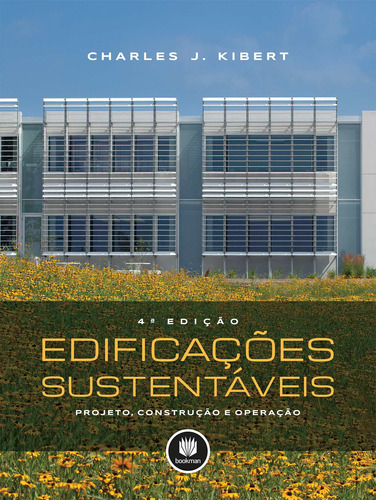 Edificações Sustentáveis: Projeto, Construção e Operação, de Kibert, Charles J.. Editora BOOKMAN COMPANHIA EDITORA LTDA.,Wiley, UK, capa dura em português, 2019