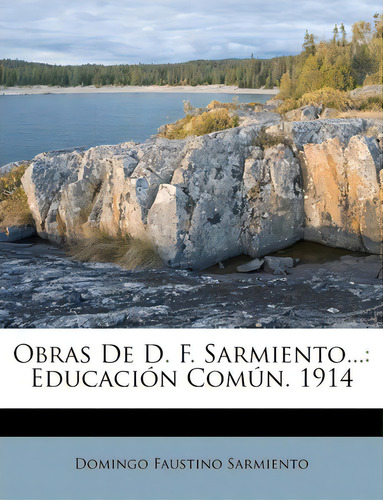Obras De D. F. Sarmiento...: Educación Común. 1914, De Domingo Faustino Sarmiento., Vol. 1. Editorial Nabu Press, Tapa Blanda En Español, 1914