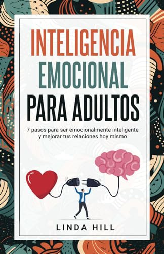 Inteligencia Emocional Para Adultos: 7 Pasos Para Ser Emocio