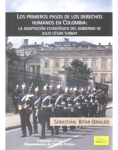 Los Primeros Pasos De Los Derechos Humanos En Colombia: La, De Sebastián Bitar Giraldo. Serie 9586953061, Vol. 1. Editorial U. De Los Andes, Tapa Blanda, Edición 2007 En Español, 2007