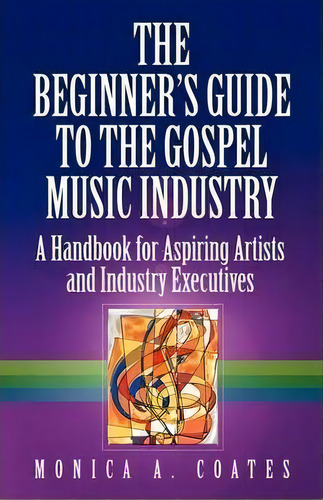 The Beginner's Guide To The Gospel Music Industry, De Monica A. Coates. Editorial Paul Marchell Publishing, Tapa Blanda En Inglés