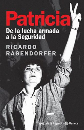 Patricia - De La Lucha Armada A La Seguridad / Ragendorfer, 