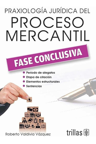 Praxiologia Jurídica Del Proceso Mercantil: Fase Conclusiva, De Valdivia Vazquez, Roberto., Vol. 1. Editorial Trillas, Tapa Blanda En Español, 2015