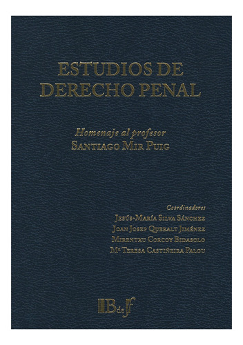 Estudios De Derecho Penal: Homenaje Al Profesor Santiago Mir Puig, De Silva Sánchez, Jesús María. Serie N/a, Vol. N/a. Editorial B De F, Tapa Dura, Edición 1era Edición En Español, 2017