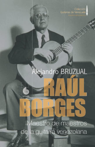 Libro: Raúl Borges. Maestro De Maestros De La Guitarra Venez