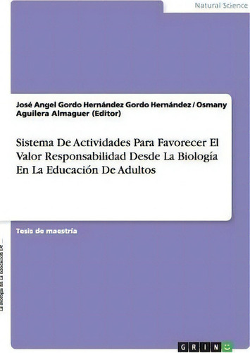 Sistema De Actividades Para Favorecer El Valor Responsabilidad Desde La Biolog A En La Educaci N ..., De Osmany Aguilera Almaguer (editor)., Vol. 1. Editorial Grin Verlag, Tapa Blanda En Español