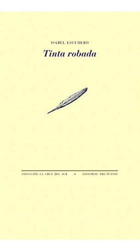 Tinta robada (La Cruz del Sur), de Escudero Ríos, Isabel. Editorial Pre-Textos, tapa pasta blanda, edición 1 en español, 2018