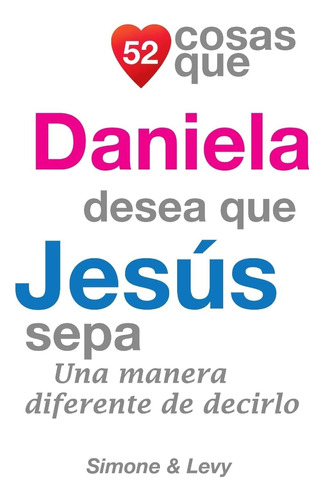 Libro: 52 Cosas Que Daniela Desea Que Jesús Sepa: Una Manera