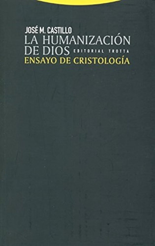 José M. Castillo La humanización de Dios Ensayo de cristología Editorial Trotta
