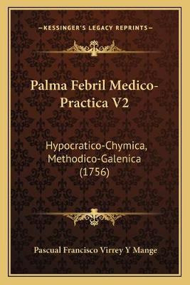 Libro Palma Febril Medico-practica V2 : Hypocratico-chymi...