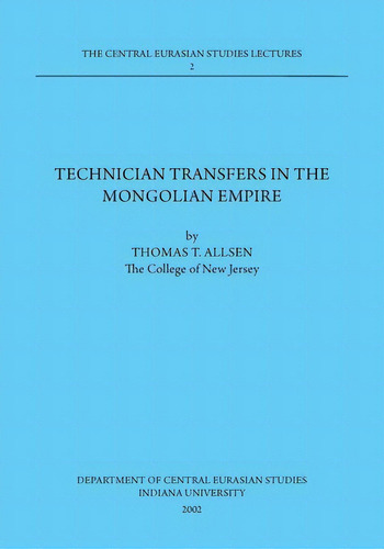Technician Transfers In The Mongolian Empire: 2002 Dept. Of Central Eurasian Studies Series, Lect..., De Allsen, Thomas T.. Editorial Indiana Univ Pr, Tapa Blanda En Inglés