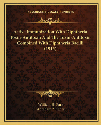 Active Immunization With Diphtheria Toxin-antitoxin And The Toxin-antitoxin Combined With Diphthe..., De Park, William H.. Editorial Kessinger Pub Llc, Tapa Blanda En Inglés