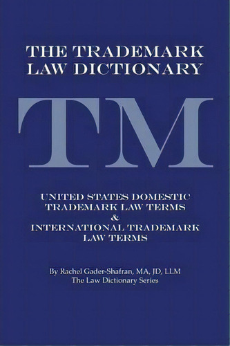 The Trademark Law Dictionary : United States Domestic Trademark Law Terms & International Tradema..., De Rachel Gader-shafran Ma Jd Llm. Editorial Iuniverse, Tapa Blanda En Inglés
