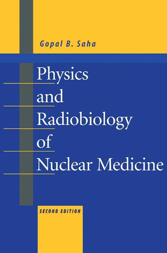 Physics And Radiobiology Of Nuclear Medicine - Saha Gopal