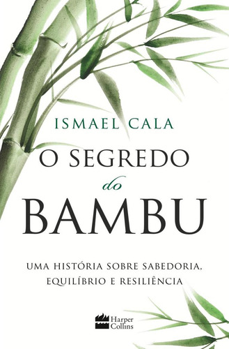 O segredo do bambu: Uma história sobre sabedoria, equilíbrio e resiliência, de Cala, Ismael. Editorial HarperCollins, capa mole em português, 2017