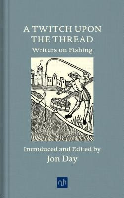 A Twitch Upon The Thread : Writers On Fishing - J (hardback)