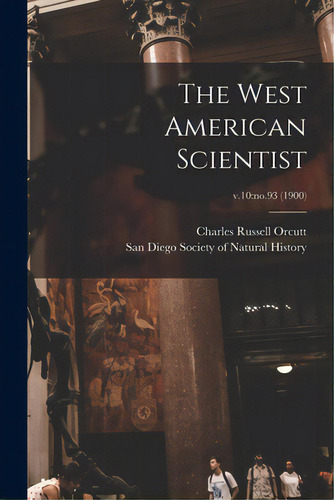 The West American Scientist; V.10: No.93 (1900), De Orcutt, Charles Russell 1864-1929. Editorial Legare Street Pr, Tapa Blanda En Inglés