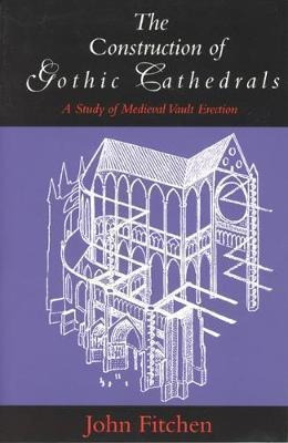 The Construction Of Gothic Cathedrals : A Study Of Medieval