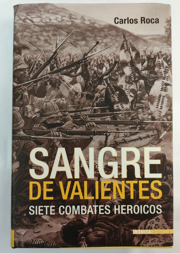 Sangre De Valientes. Siete Combates Heróicos. Carlos Roca 