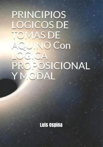 Principios Logicos De Tomas De Aquino Con Logica Proposicional Y Modal, De Luis Carlos Ospina R. Editorial Uzethi, Tapa Blanda En Español