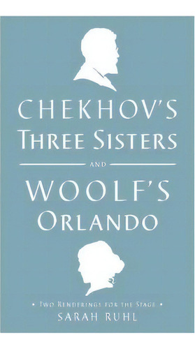 Chekhov's Three Sisters And Woolf's Orlando : Two Renderings For The Stage, De Sarah Ruhl. Editorial Theatre Communications Group, Tapa Blanda En Inglés
