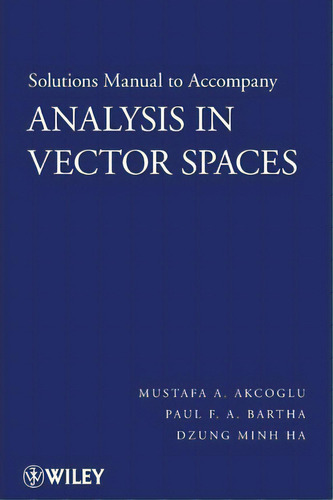Solutions Manual To Accompany Analysis In Vector Spaces, De Mustafa A. Akcoglu. Editorial John Wiley & Sons Inc, Tapa Blanda En Inglés