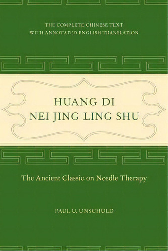 Huang Di Nei Jing Ling Shu : The Ancient Classic On Needle, De Paul U. Unschuld. Editorial University Of California Press En Inglés