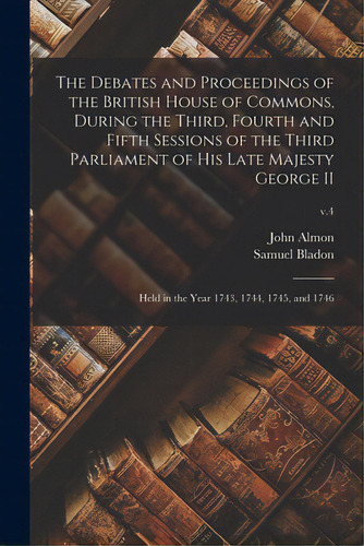 The Debates And Proceedings Of The British House Of Commons, During The Third, Fourth And Fifth S..., De Almon, John 1737-1805. Editorial Legare Street Pr, Tapa Blanda En Inglés