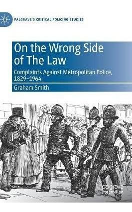 Libro On The Wrong Side Of The Law : Complaints Against M...