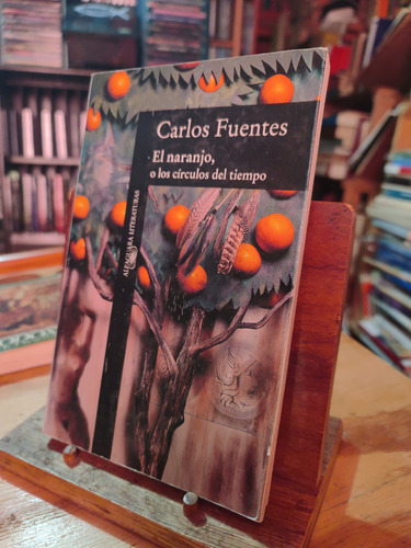 Carlos Fuentes. El Naranjo O Los Círculos Del Tiempo. 1a Ed.