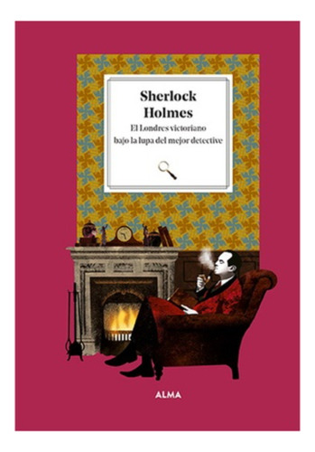 Sherlock Holmes. El Londres Victoriano Bajo La Lupa