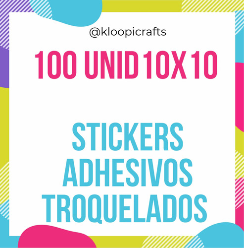 Stikers Adhesivo Personalizado Troquelado 100 Unid 10x10 Cm