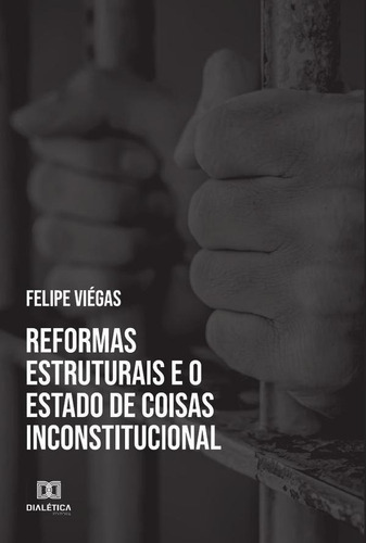 Reformas Estruturais E O Estado De Coisas Inconstitucional, De Felipe Viégas. Editorial Editora Dialetica, Tapa Blanda En Portugués