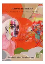 Comprar Madres De Hierro. Las Madres En El Abuso Sexual Infantil Be