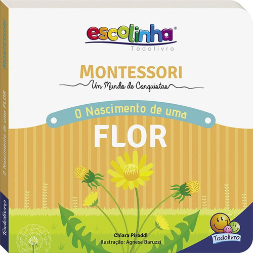 Montessori Meu Primeiro livro... O Nascimento de uma Flor (Escolinha), de Piroddi, Chiara. Editora Todolivro Distribuidora Ltda. em português, 2020