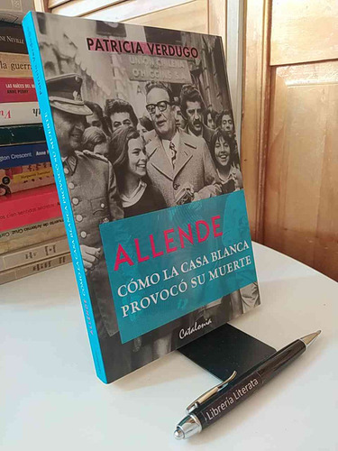 Allende Cómo La Casa Blanca Provocó Su Muerte Patricia Verdu