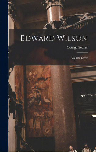 Edward Wilson: Nature-lover, De Seaver, George 1890-. Editorial Hassell Street Pr, Tapa Dura En Inglés