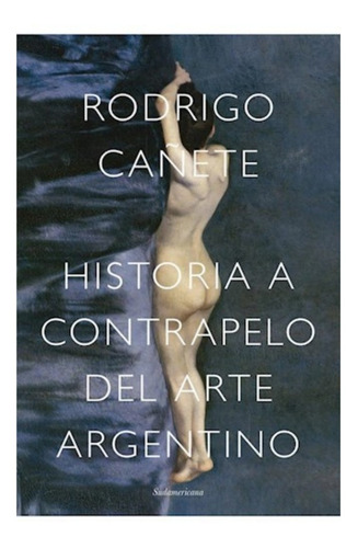 Historia A Contrapelo Del Arte Argentino Cañete Rodrig Libro
