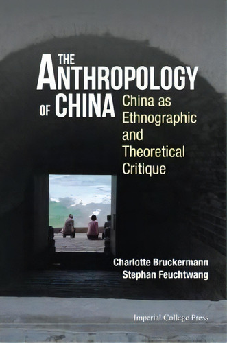 Anthropology Of China, The: China As Ethnographic And Theoretical Critique, De Stephan Feuchtwang. Editorial Imperial College Press, Tapa Blanda En Inglés