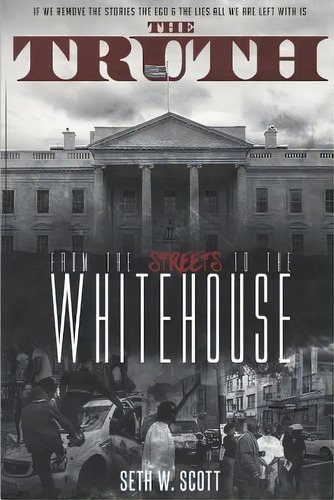 The Truth: From The Streets To The White House, De Scott, Seth W.. Editorial Blurb Inc, Tapa Blanda En Inglés